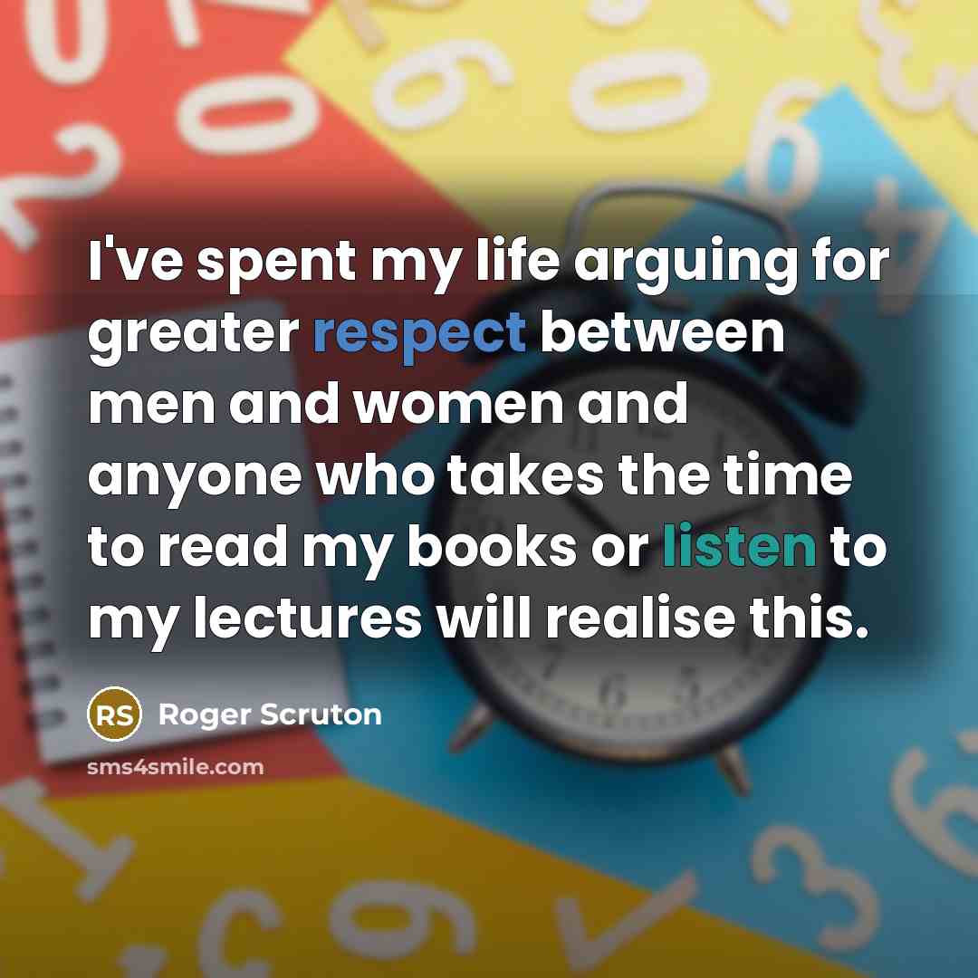 “I've spent my life arguing for greater respect between men…” quote by Roger Scruton