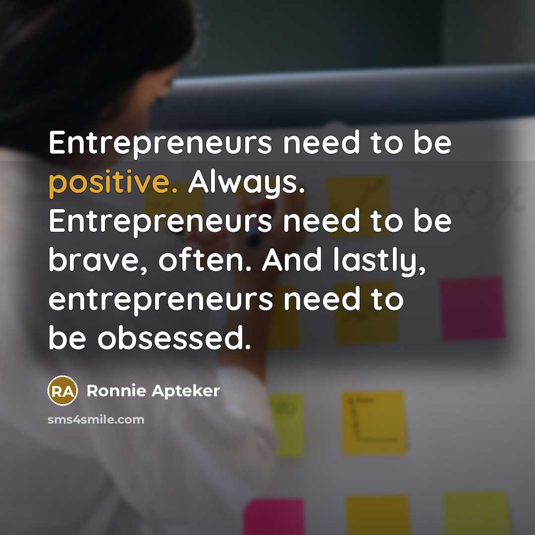 “Entrepreneurs need to be positive. Always. Entrepreneurs need to be…” quote by Ronnie Apteker