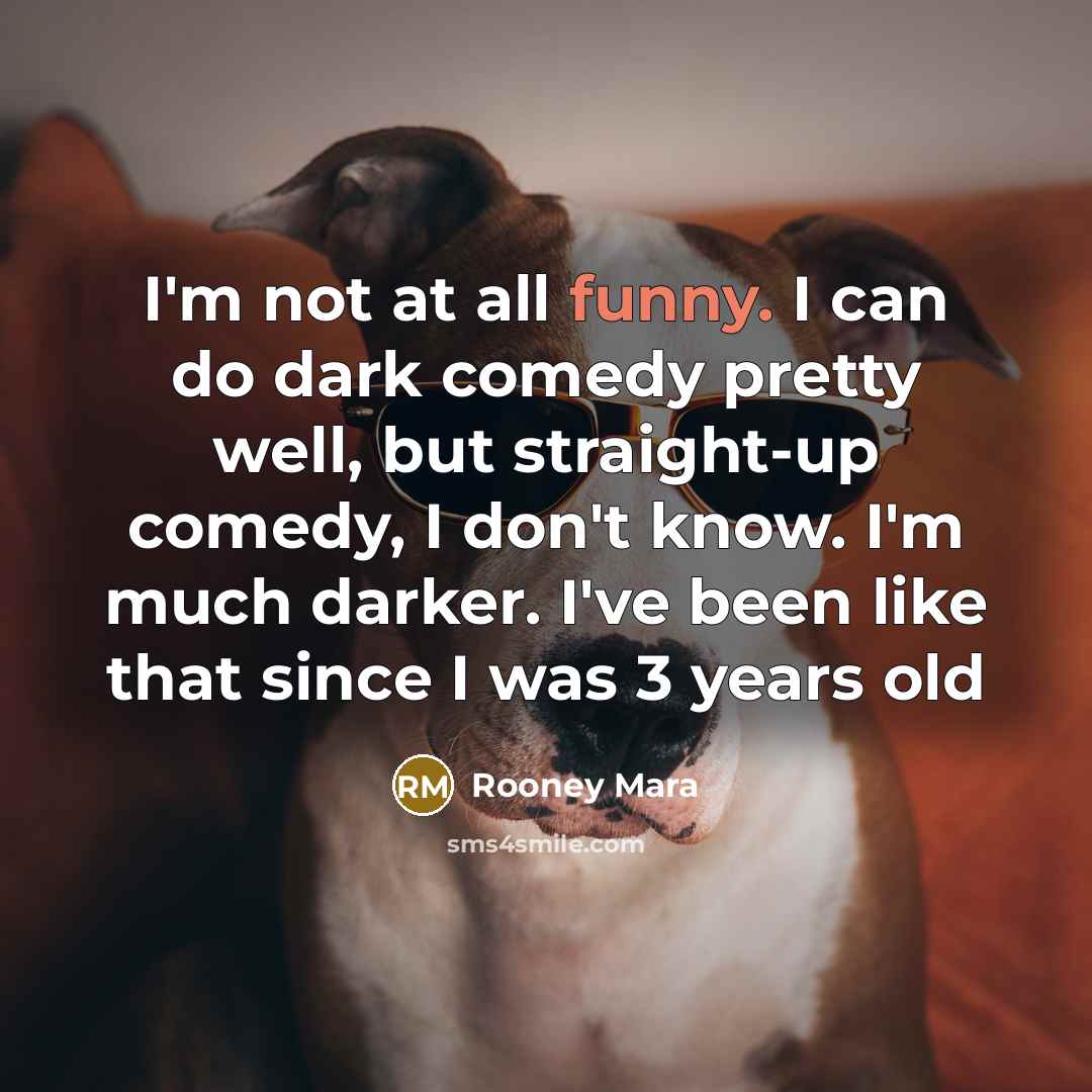 “I'm not at all funny. I can do dark comedy…” quote by Rooney Mara
