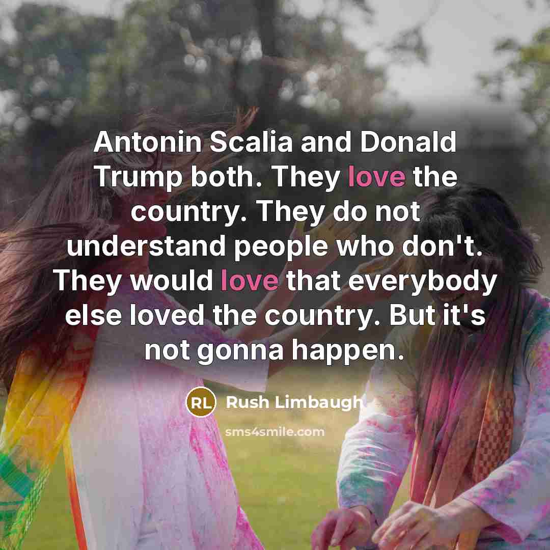 “Antonin Scalia and Donald Trump both. They love the country.…” quote by Rush Limbaugh