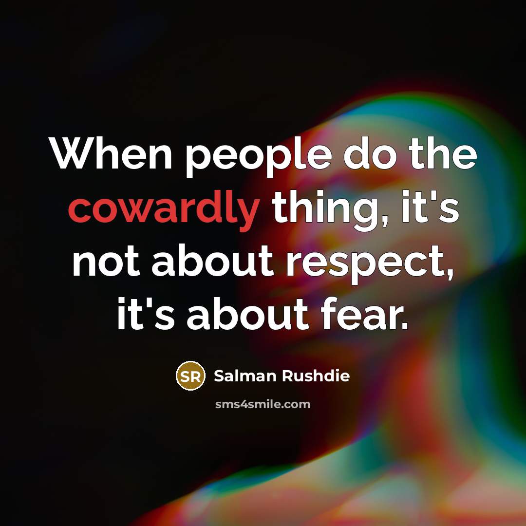 “When people do the cowardly thing, it's not about respect,…” quote by Salman Rushdie
