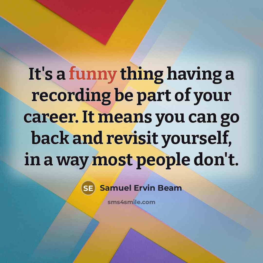 “It's a funny thing having a recording be part of…” quote by Samuel Ervin Beam