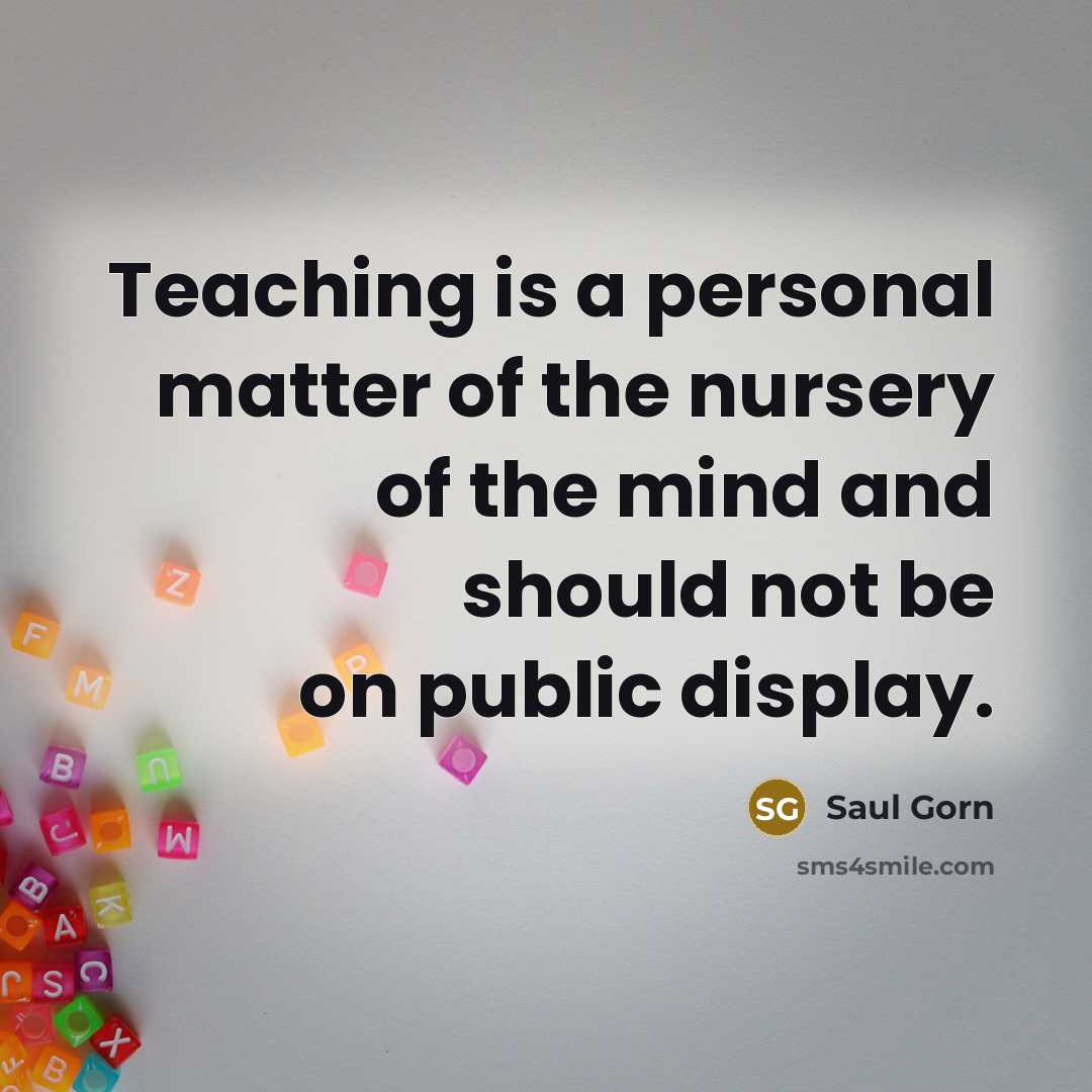 “Teaching is a personal matter of the nursery of the…” quote by Saul Gorn