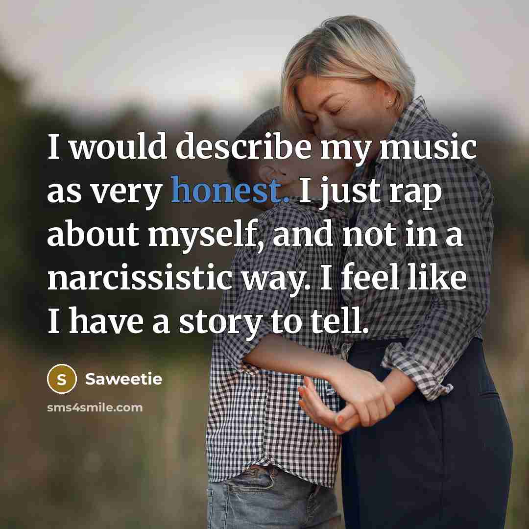 “I would describe my music as very honest. I just rap about myself, and not in a narcissistic way. I feel like I have a story to tell.” quote by Saweetie