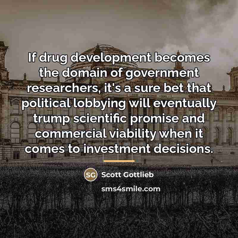 “If drug development becomes the domain of government researchers, it's…” quote by Scott Gottlieb
