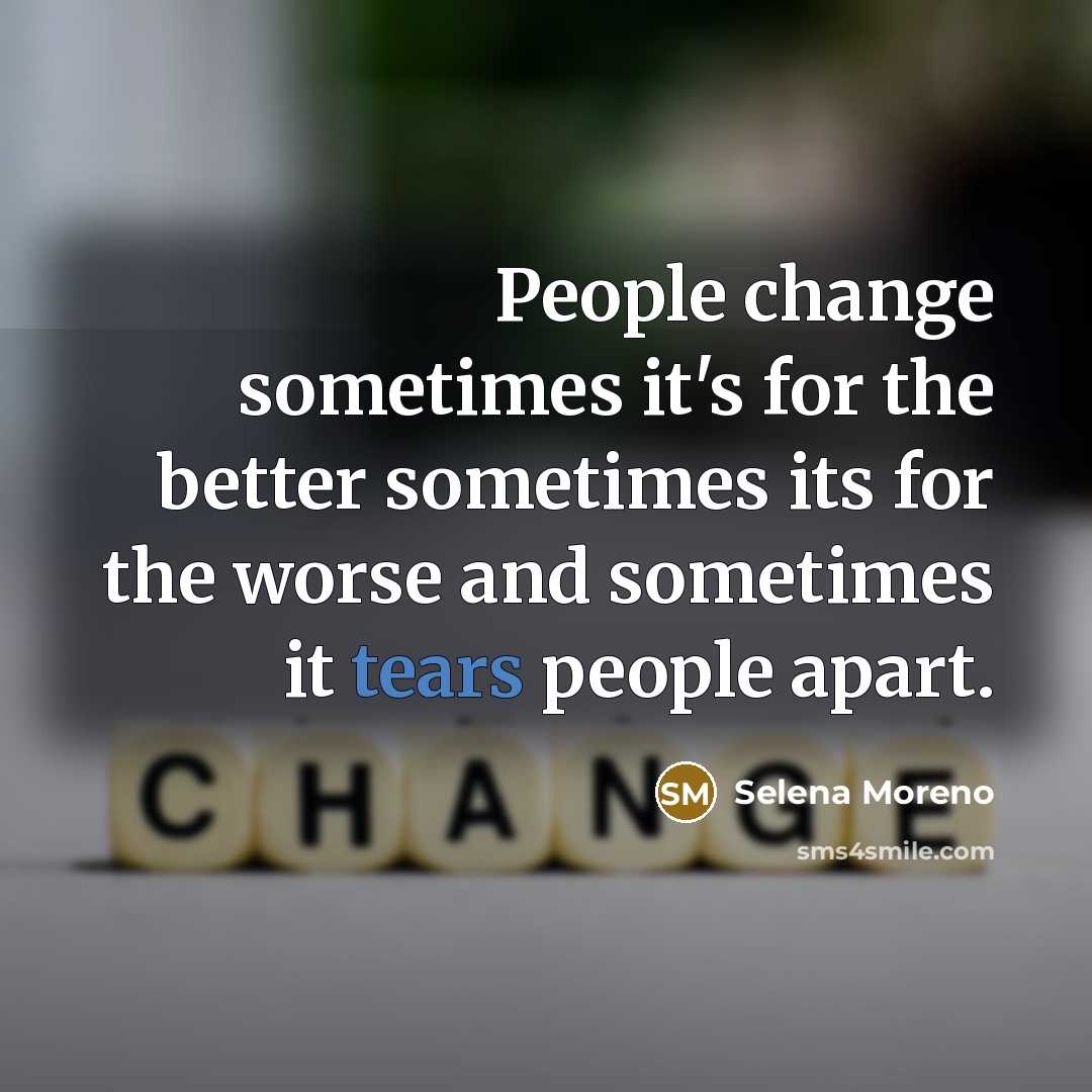 “People change sometimes it's for the better sometimes its for…” quote by Selena Moreno