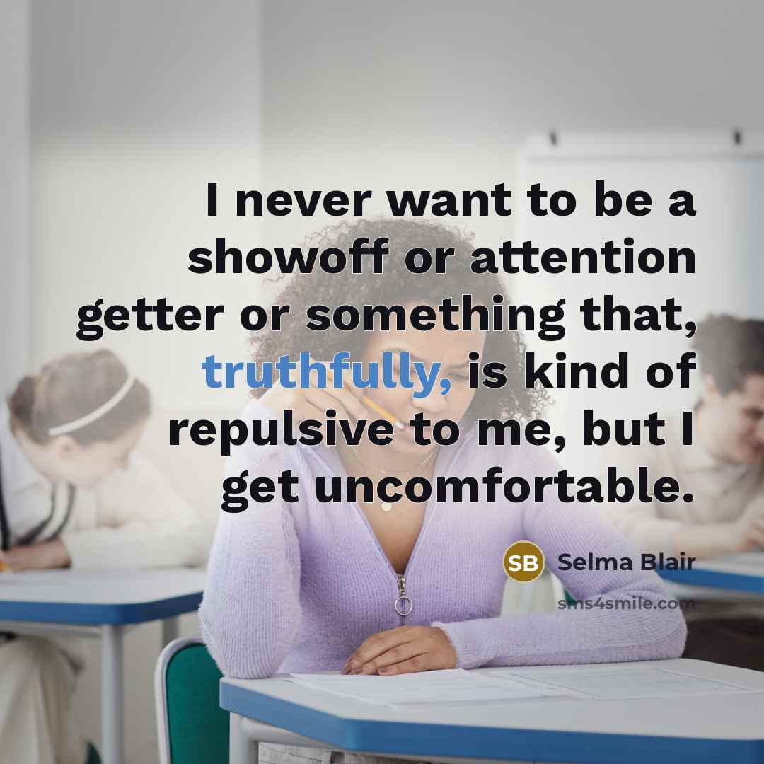“I never want to be a showoff or attention getter…” quote by Selma Blair