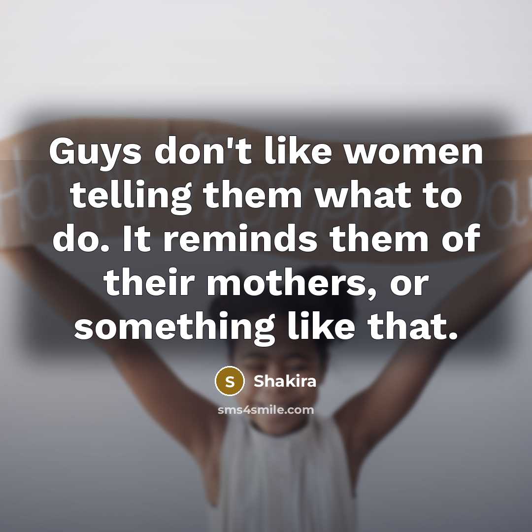 “Guys don't like women telling them what to do. It…” quote by Shakira