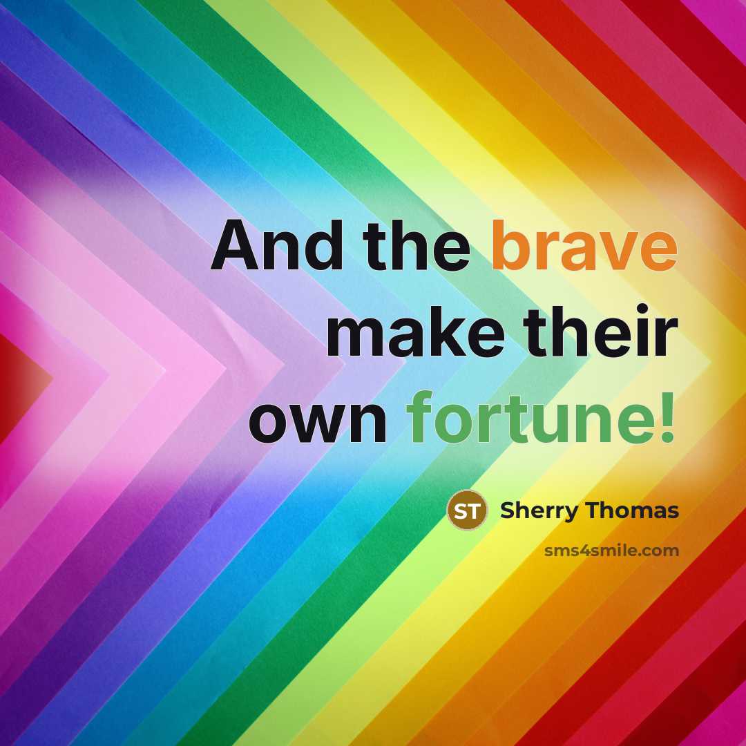 “And the brave make their own fortune!…” quote by Sherry Thomas