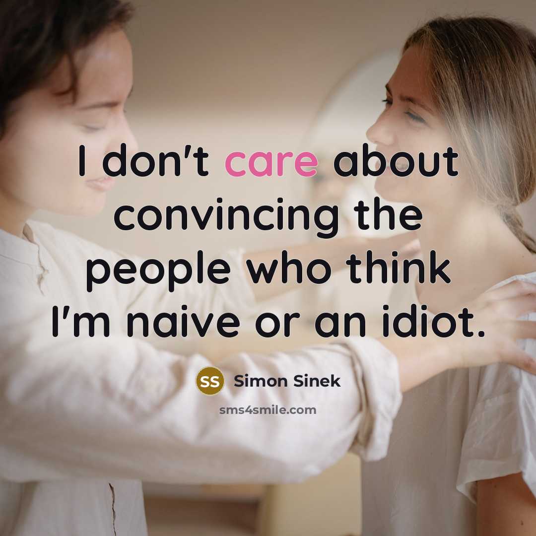 “I don't care about convincing the people who think I'm…” quote by Simon Sinek