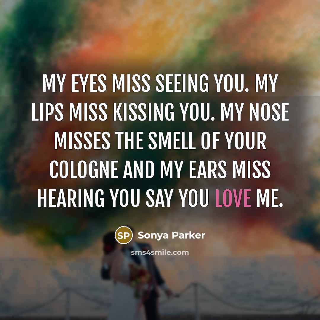 “My eyes miss seeing you. My lips miss kissing you.…” quote by SONYA PARKER