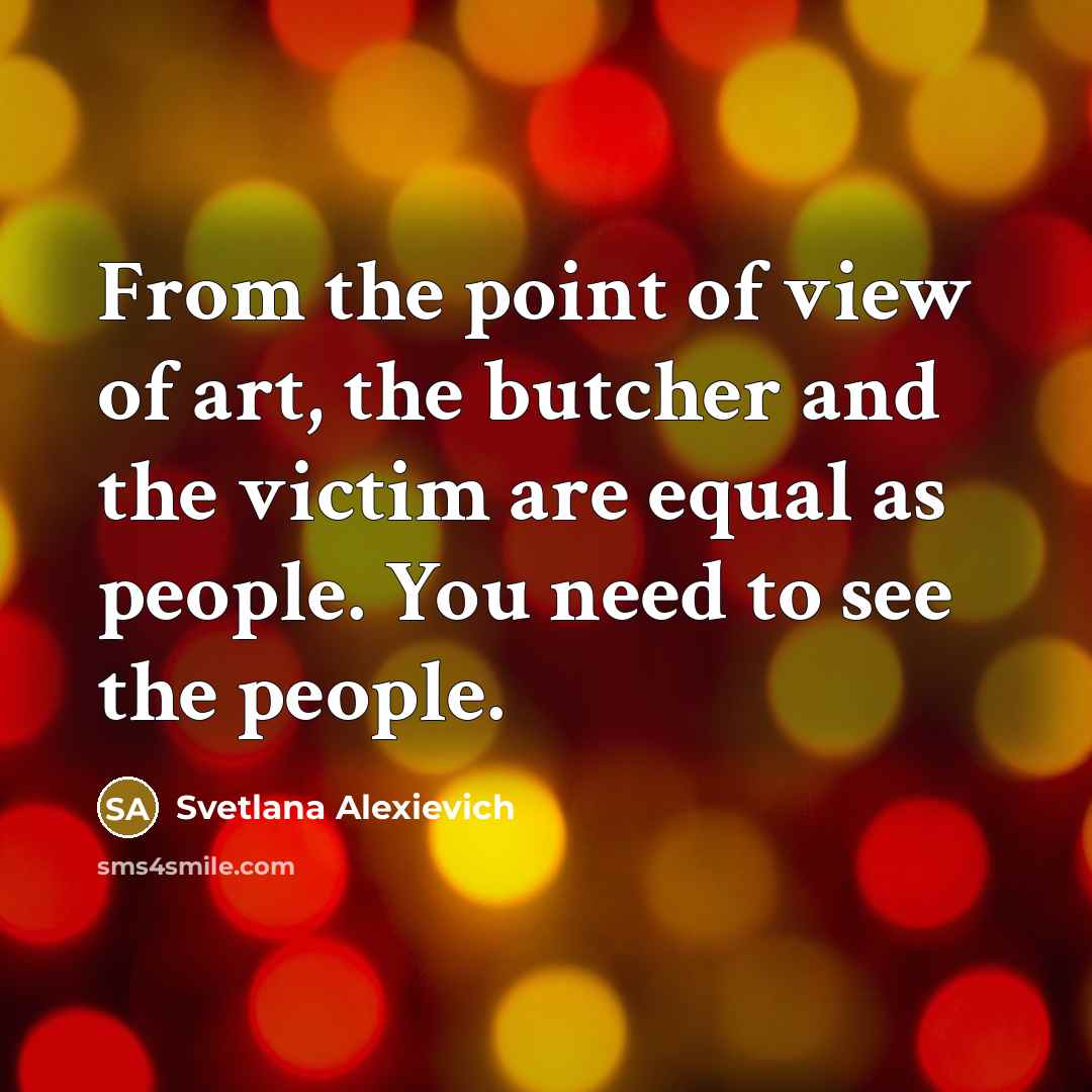 “From the point of view of art, the butcher and…” quote by Svetlana Alexievich
