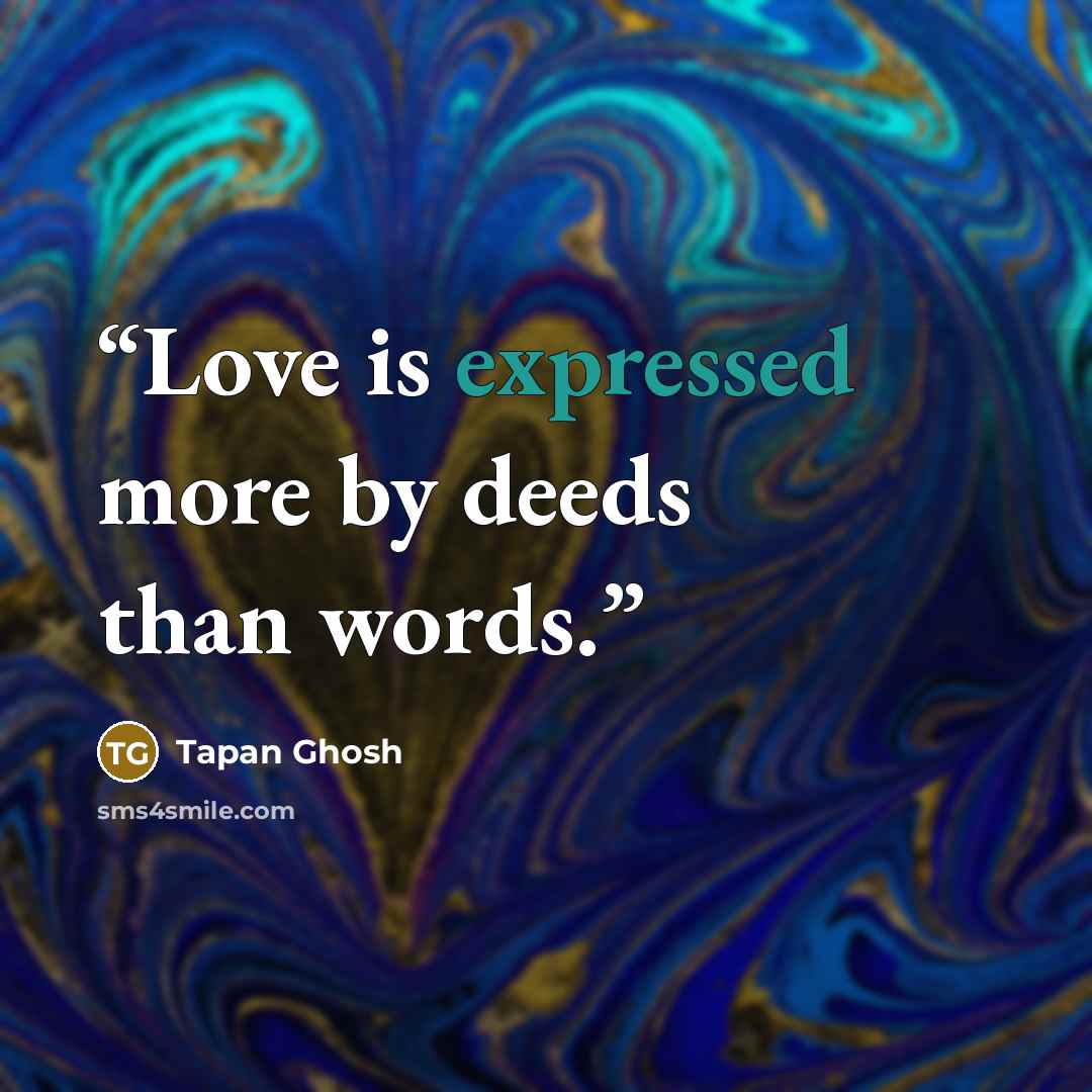 “Love is expressed more by deeds than words.” quote by Tapan Ghosh
