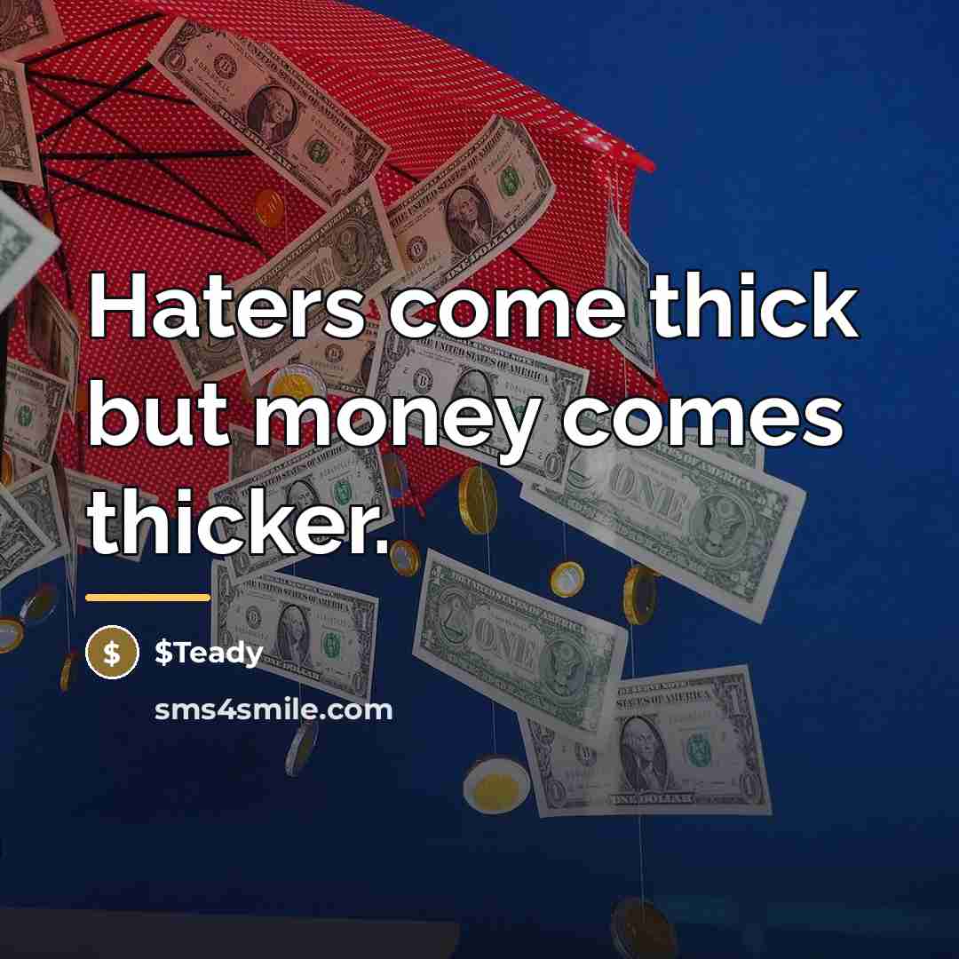 “Haters come thick but money comes thicker.…” quote by $Teady