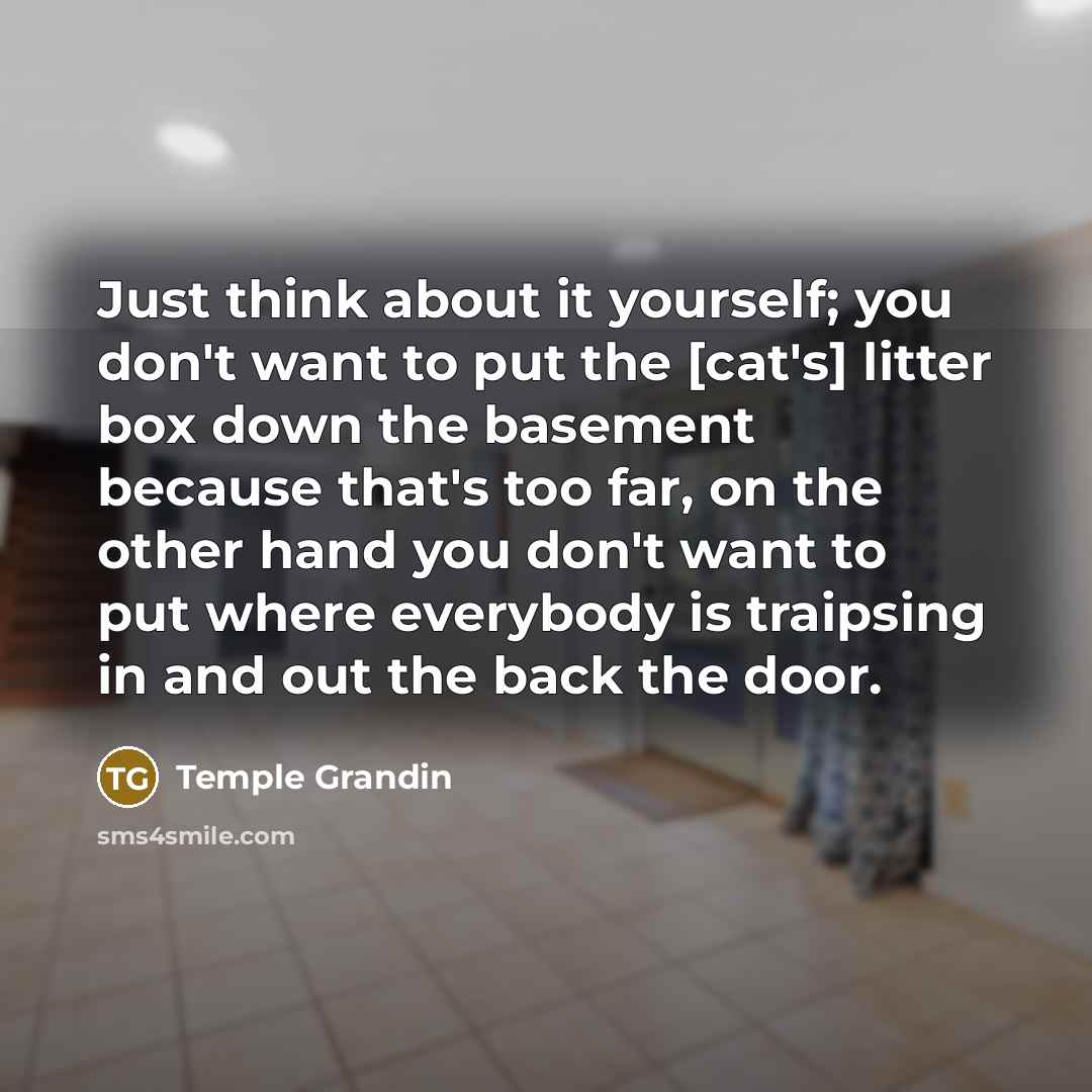 “Just think about it yourself; you don't want to put…” quote by Temple Grandin