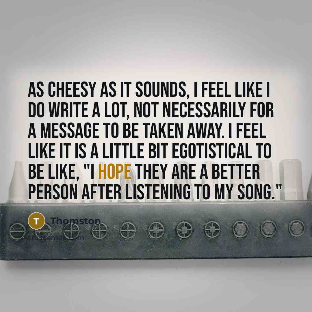“As cheesy as it sounds, I feel like I do…” quote by Thomston