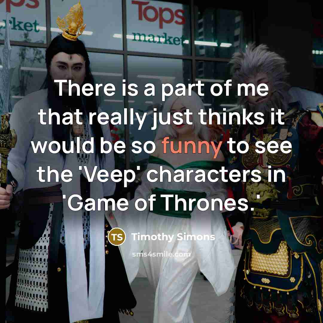 “There is a part of me that really just thinks…” quote by Timothy Simons
