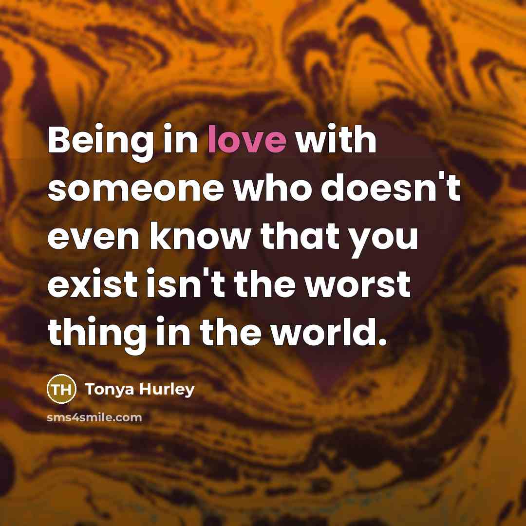 “Being in love with someone who doesn't even know that…” quote by Tonya Hurley
