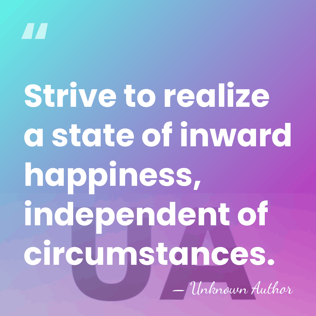 Strive to realize a state of inward happiness, independent of circumstances. - James Pierrepont Greaves