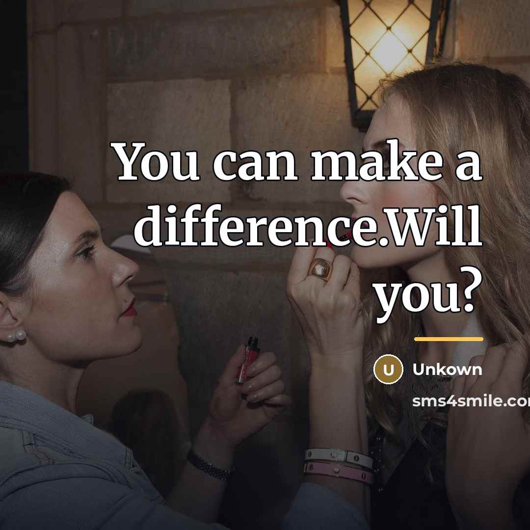 “You can make a difference.Will you?…” quote by Unkown