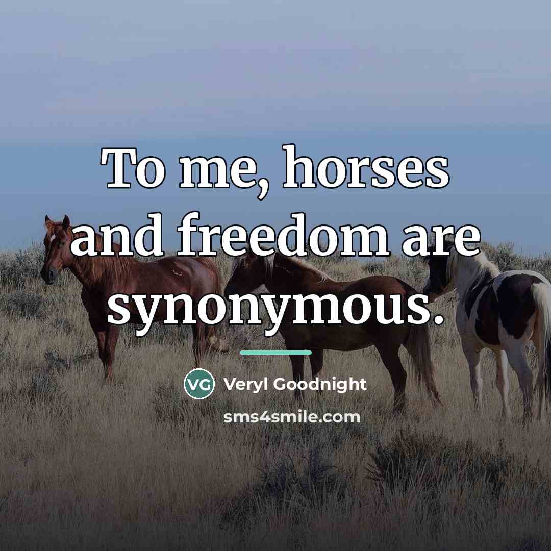“To me, horses and freedom are synonymous.…” quote by Veryl Goodnight