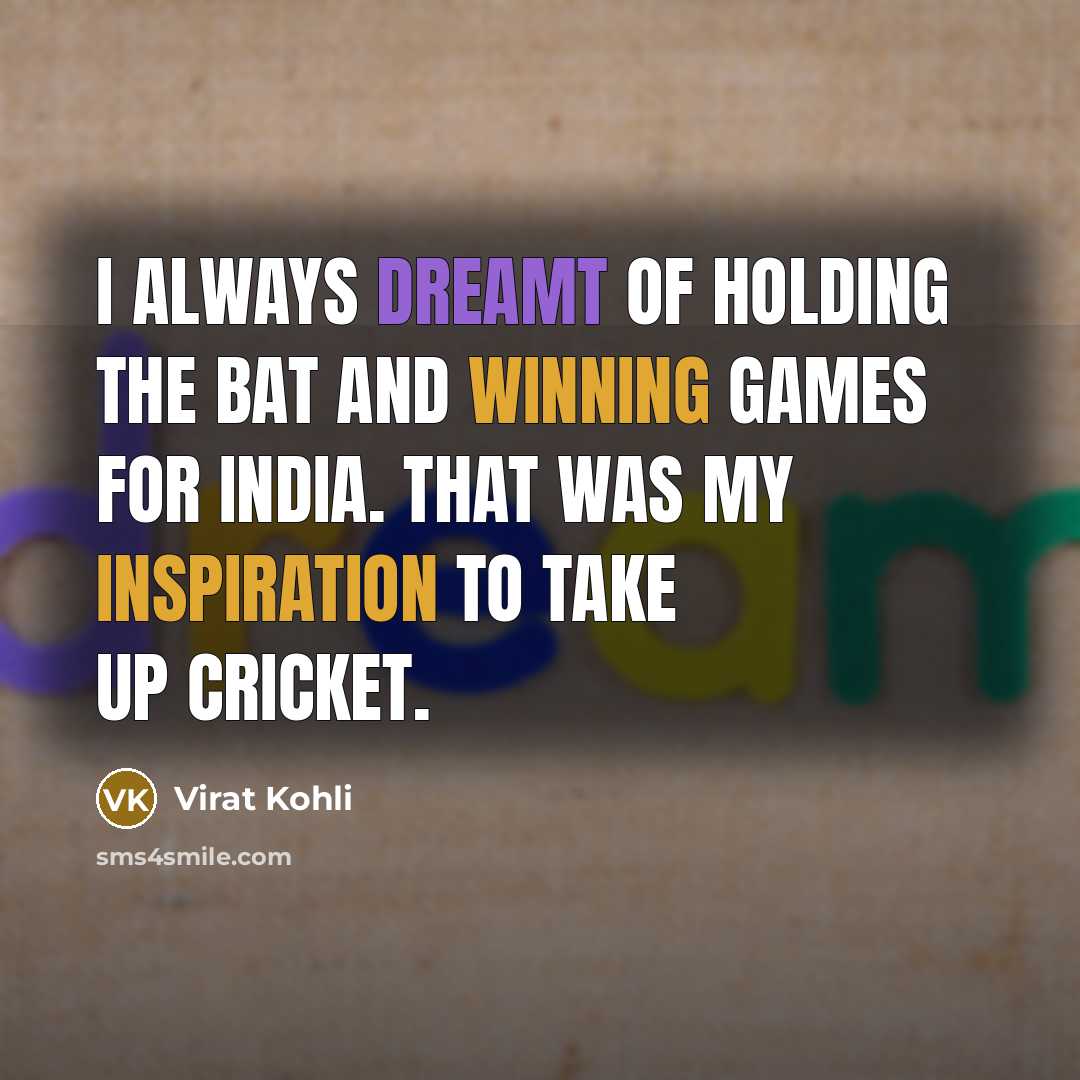 “I always dreamt of holding the bat and winning games…” quote by Virat Kohli