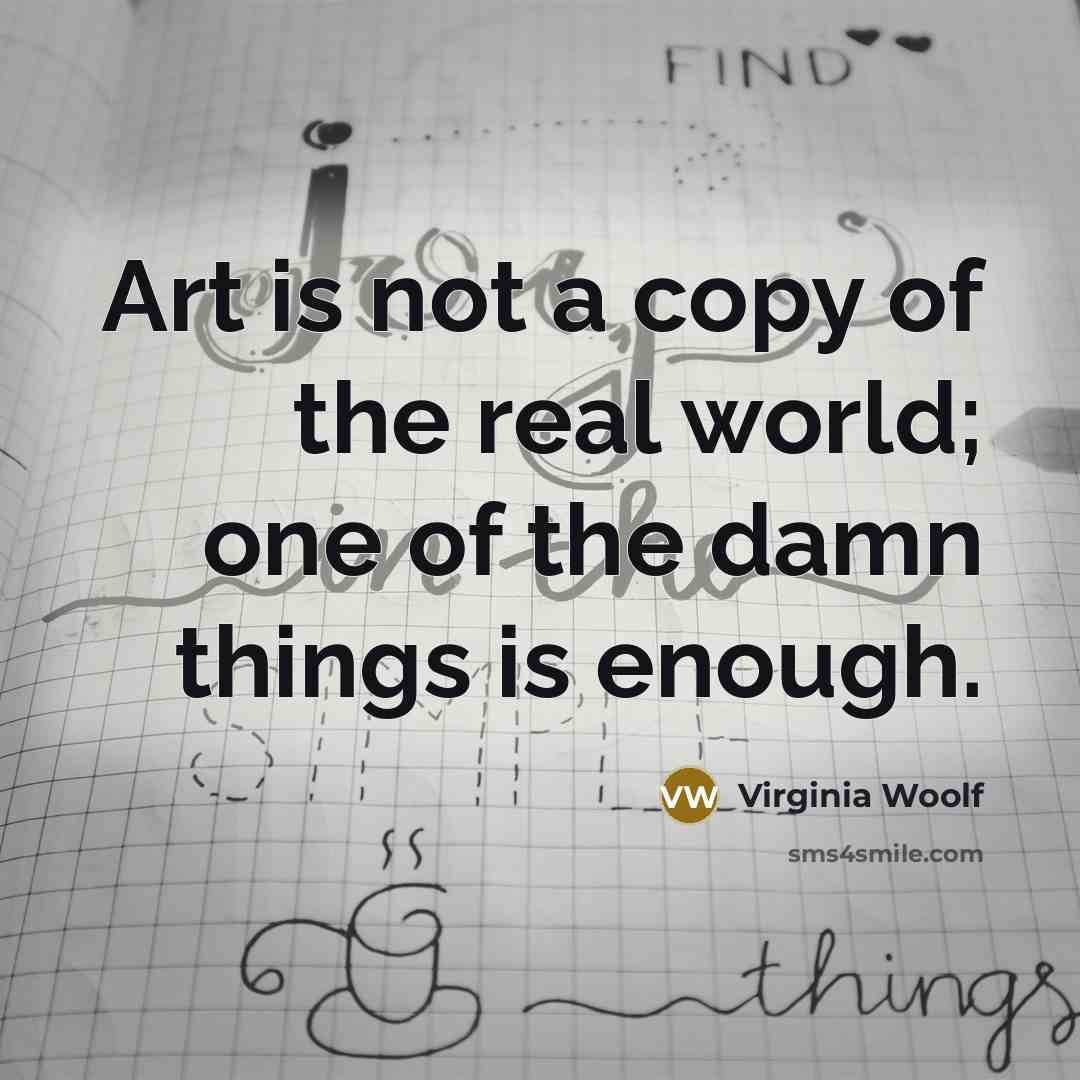 “Art is not a copy of the real world; one…” quote by Virginia Woolf