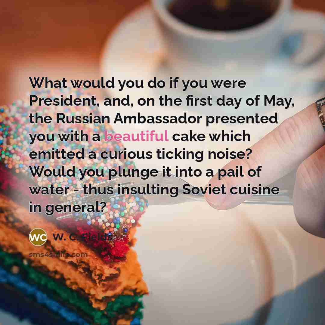 “What would you do if you were President, and, on…” quote by W. C. Fields