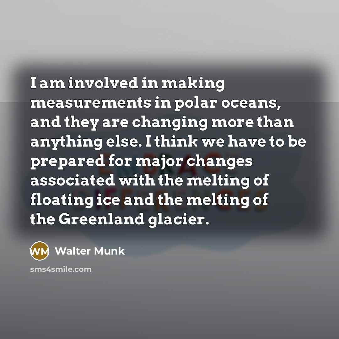“I am involved in making measurements in polar oceans, and…” quote by Walter Munk