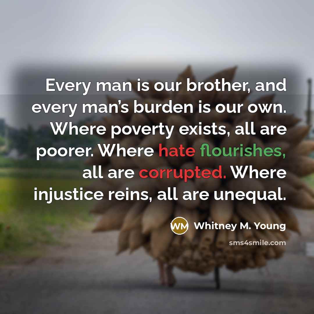 “Every man is our brother, and every man’s burden is…” quote by Whitney M. Young