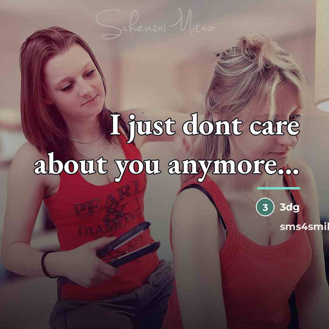 “I just dont care about you anymore...…” quote by 3dg