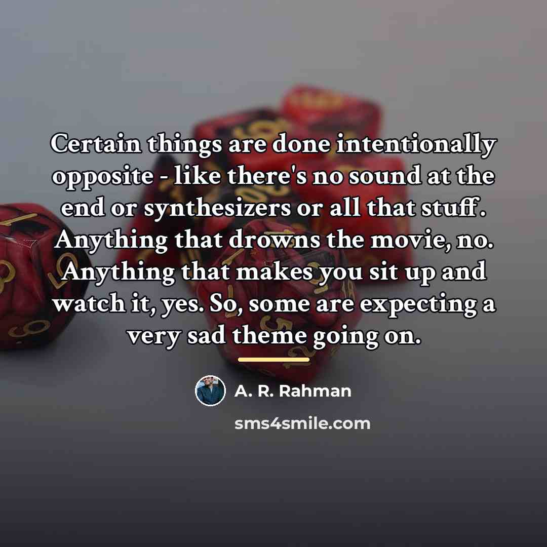 “Certain things are done intentionally opposite - like there's no…” quote by A. R. Rahman