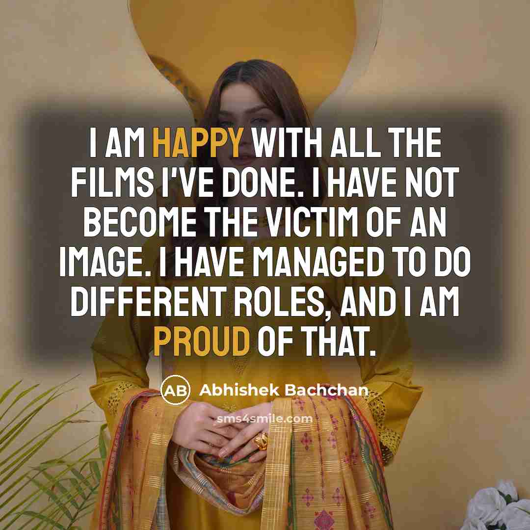 “I am happy with all the films I've done. I…” quote by Abhishek Bachchan
