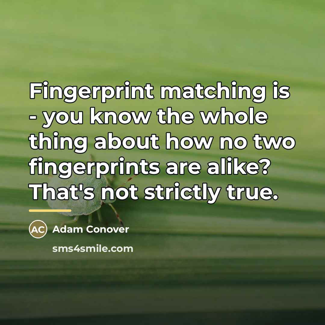 “Fingerprint matching is - you know the whole thing about…” quote by Adam Conover