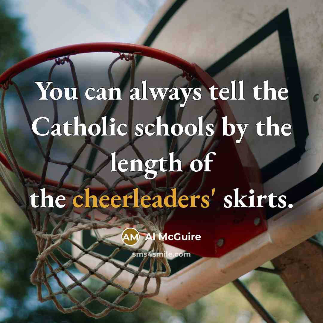 “You can always tell the Catholic schools by the length…” quote by Al McGuire
