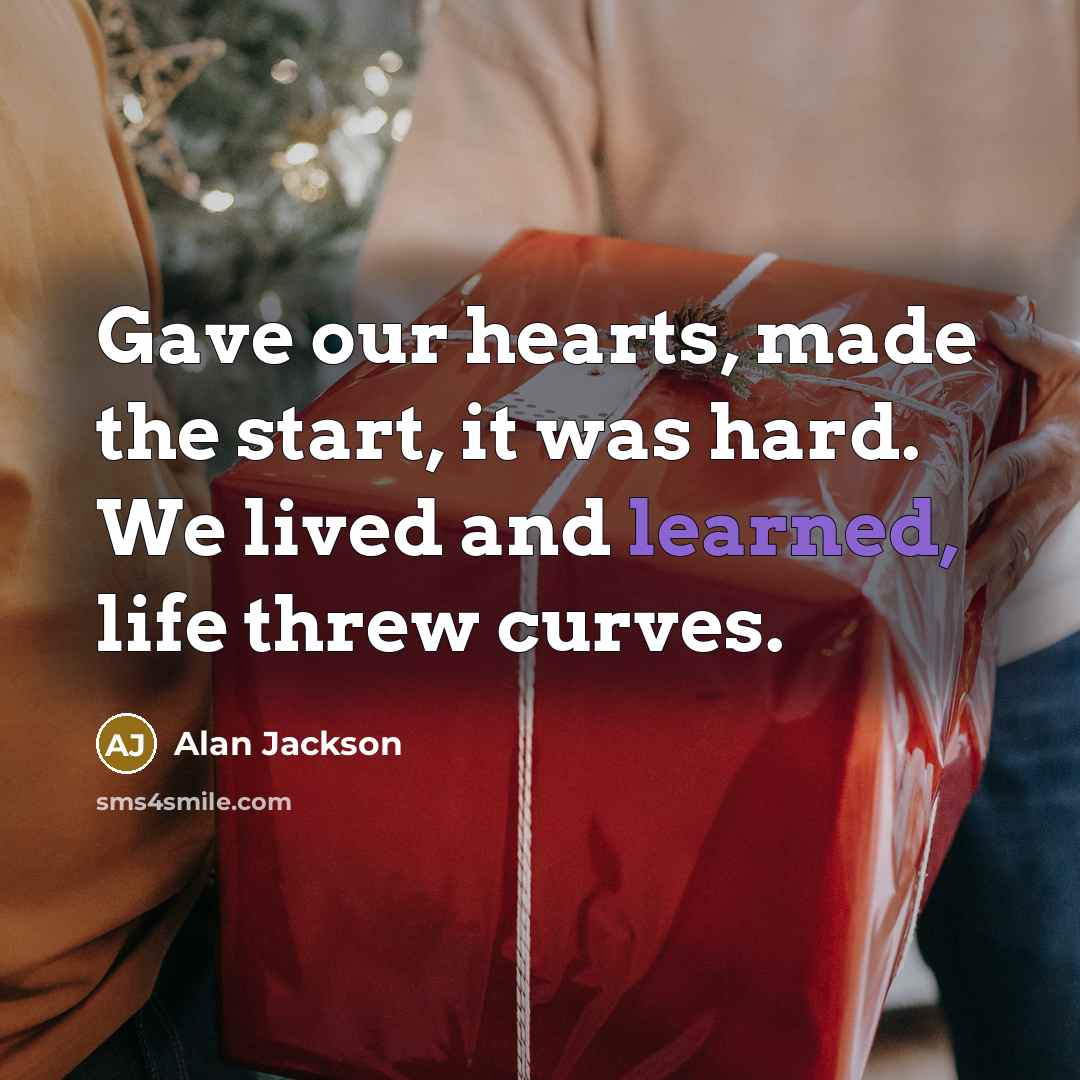“Gave our hearts, made the start, it was hard. We…” quote by Alan Jackson