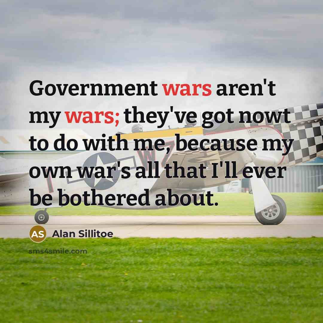 “Government wars aren't my wars; they've got nowt to do…” quote by Alan Sillitoe