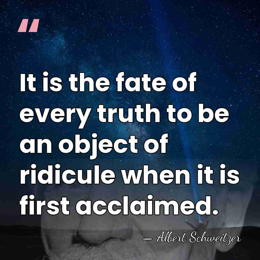 It is the fate of every truth to be an object of&hellip; - Albert Schweitzer