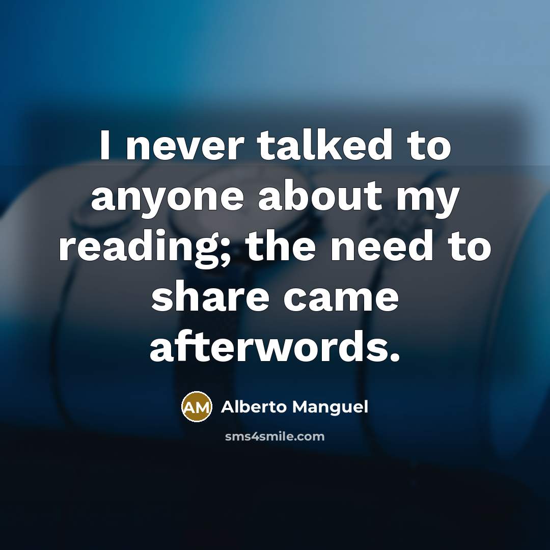 “I never talked to anyone about my reading; the need…” quote by Alberto Manguel