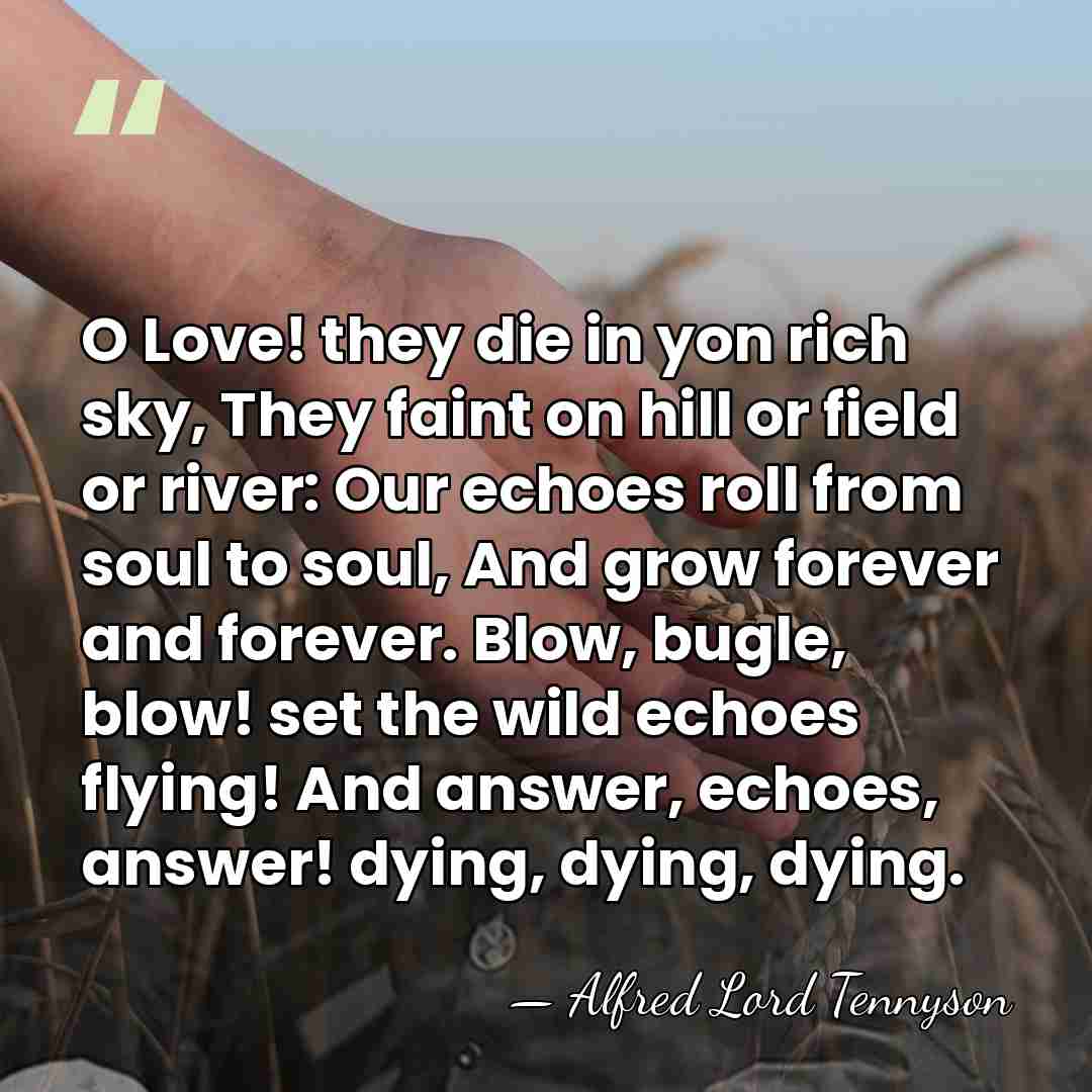 O Love! they die in yon rich sky, They faint on hill&hellip; - Alfred Lord Tennyson