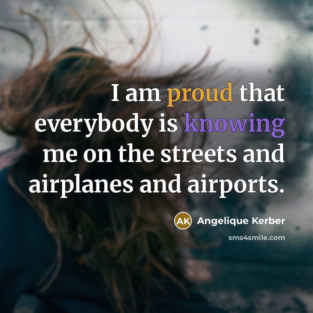 “I am proud that everybody is knowing me on the…” quote by Angelique Kerber