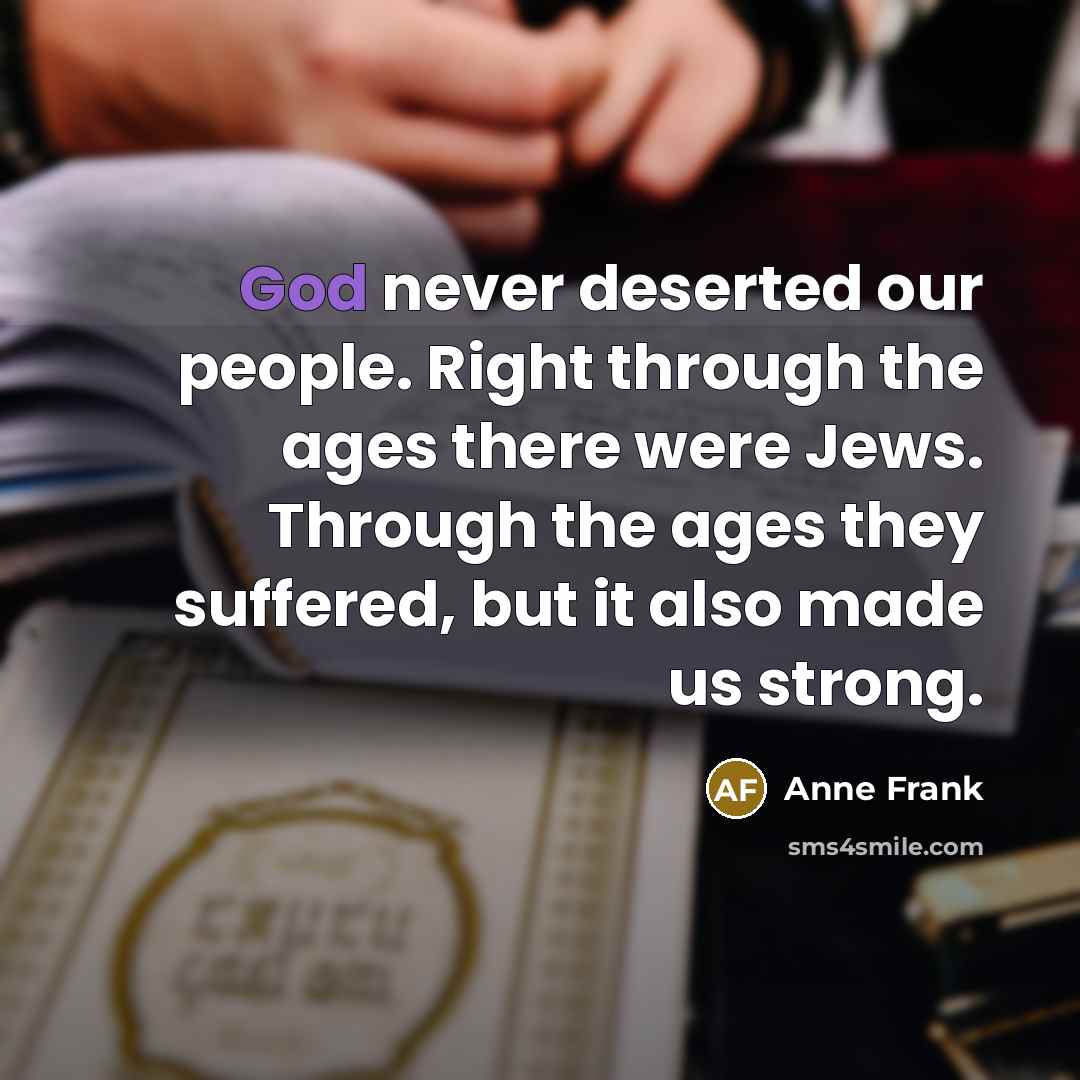 “God never deserted our people. Right through the ages there…” quote by Anne Frank