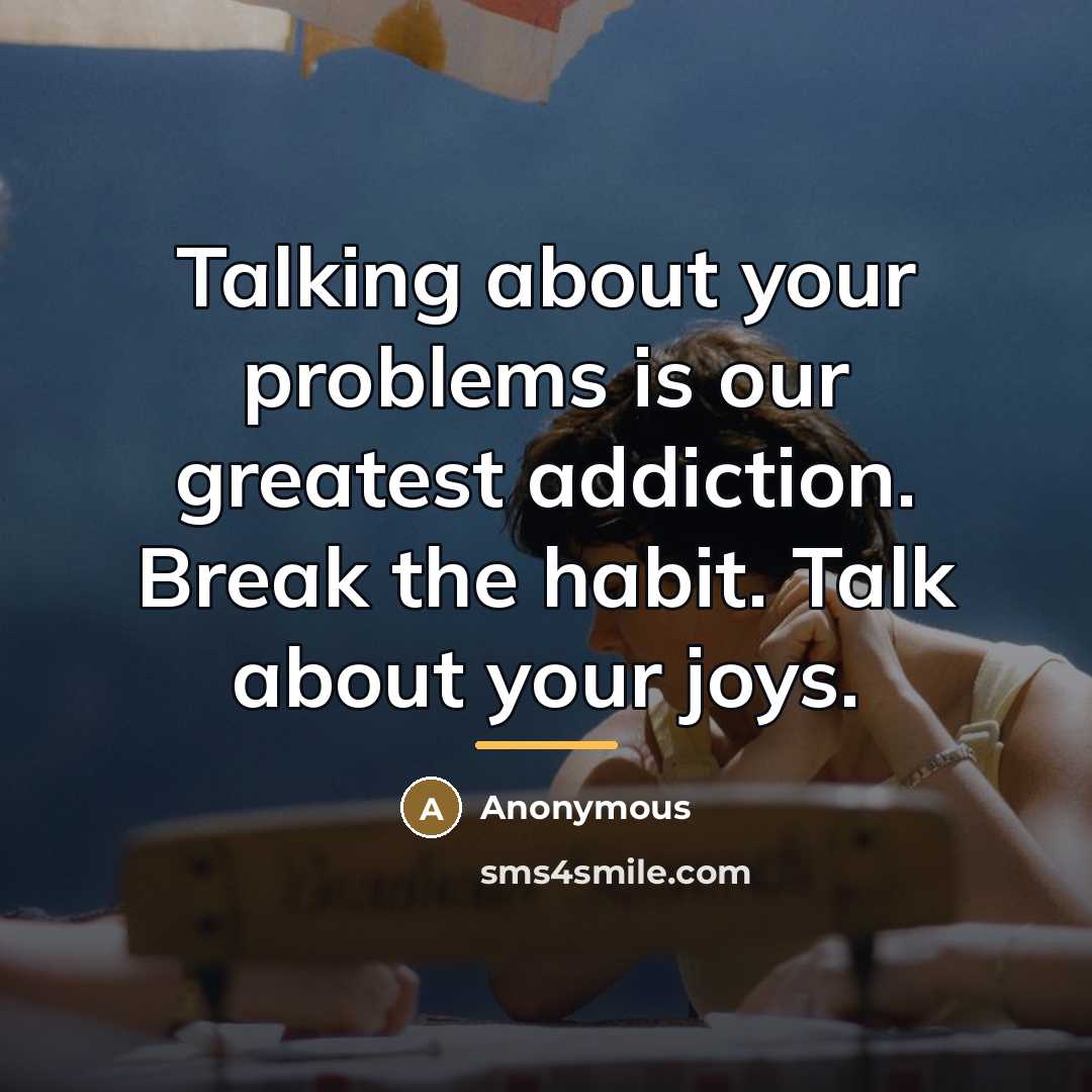 “Talking about your problems is our greatest addiction. Break the…” quote by Anonymous