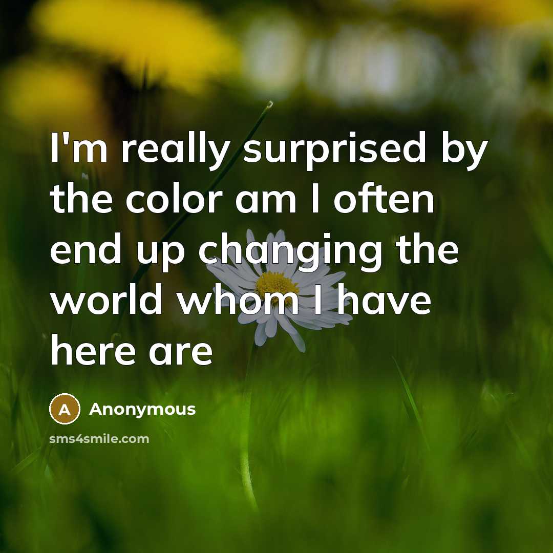 “I'm really surprised by the color am I often end…” quote by Anonymous