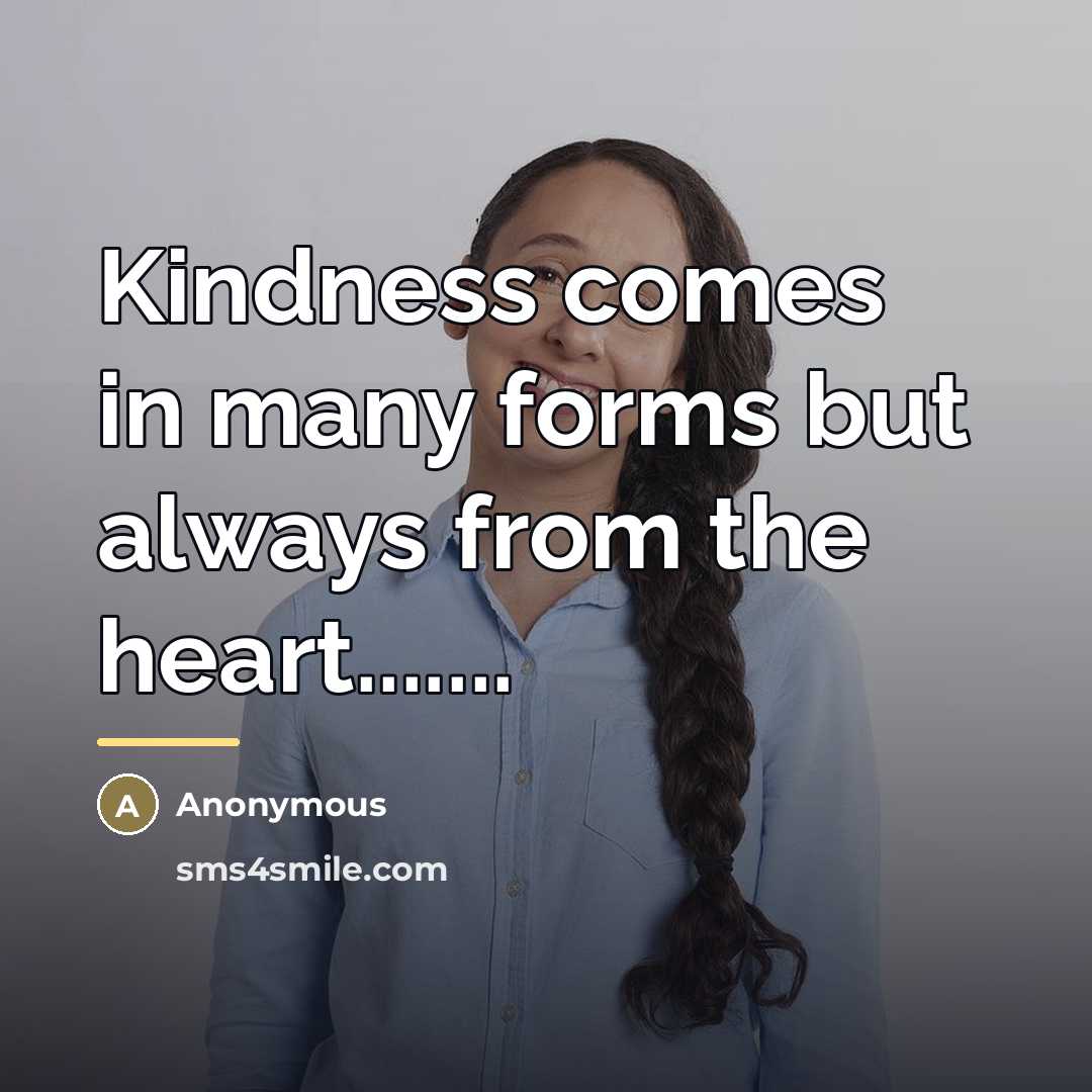 “Kindness comes in many forms but always from the heart.......…” quote by Anonymous