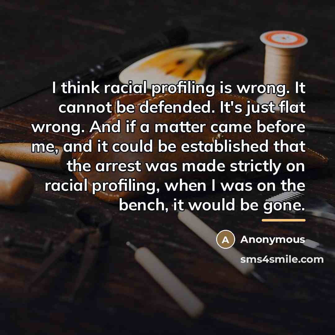 “I think racial profiling is wrong. It cannot be defended.…” quote by Anonymous