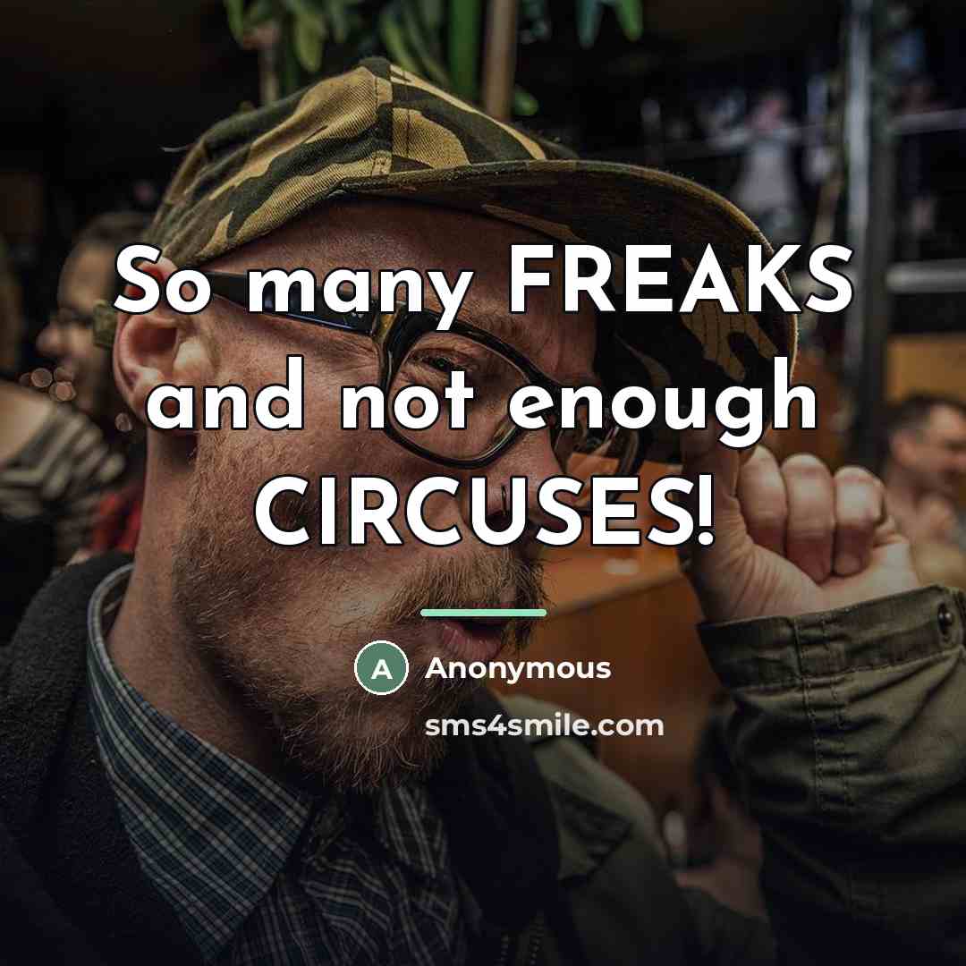 “So many FREAKS and not enough CIRCUSES!…” quote by Anonymous