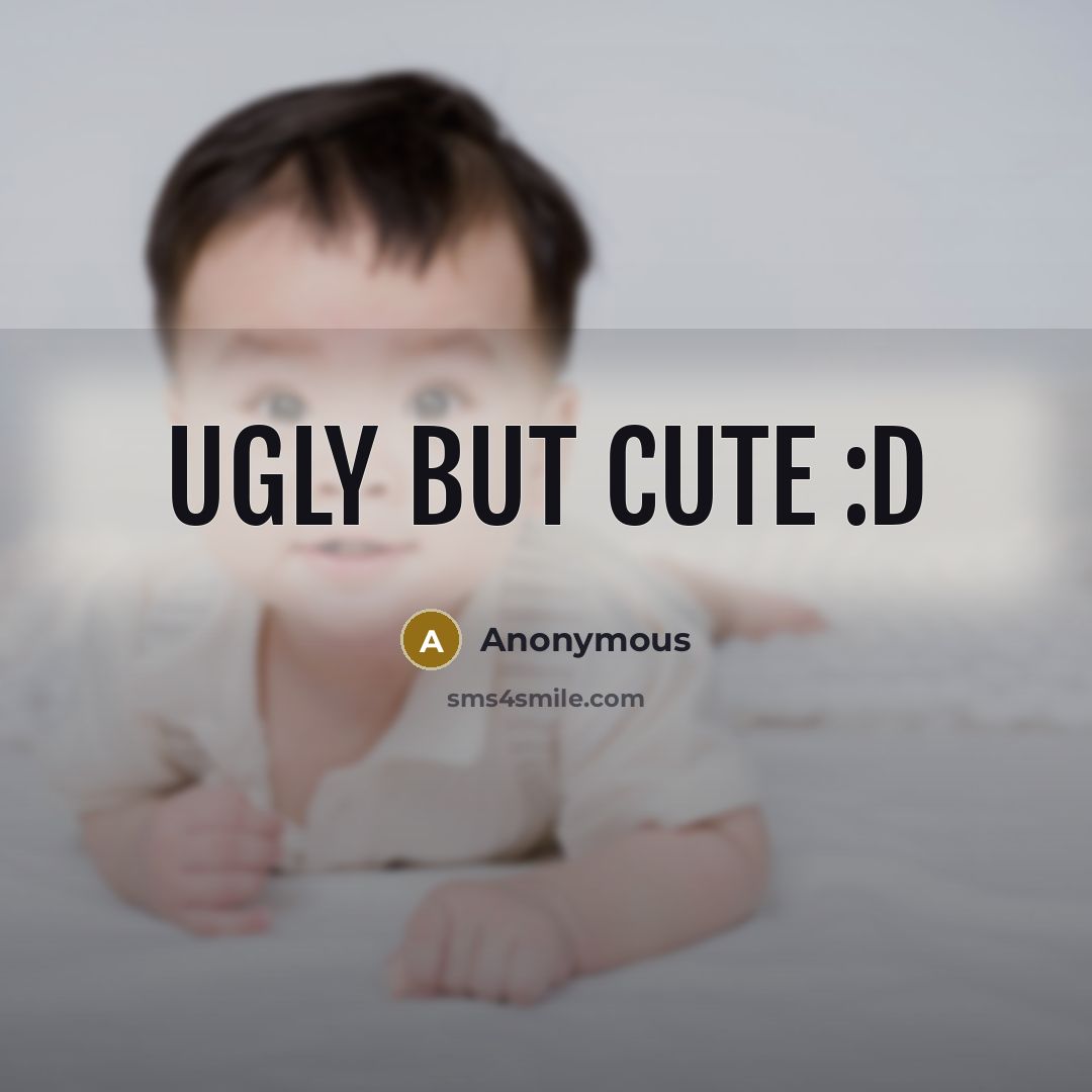 “UGLY but CUTE :D” quote by Anonymous