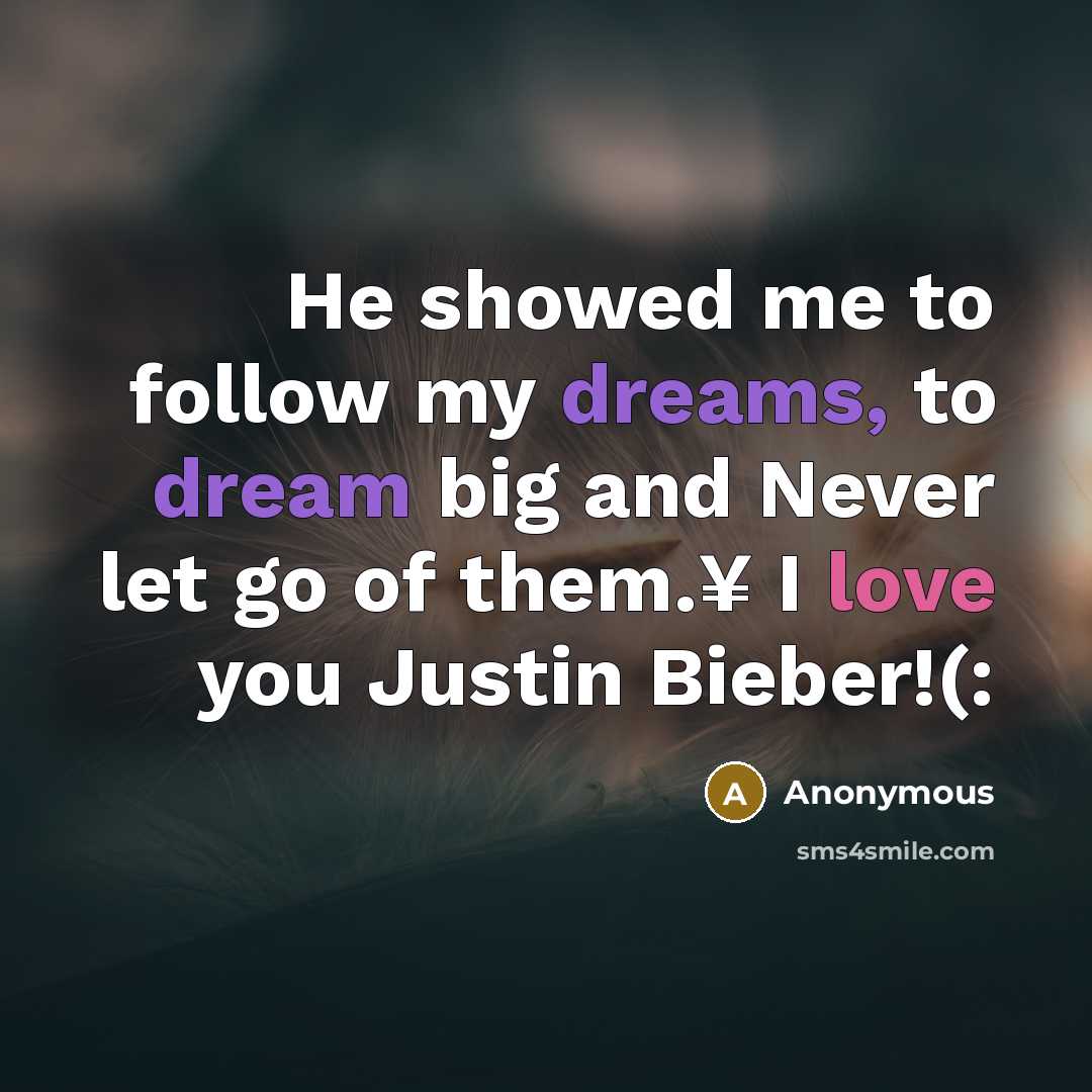 “He showed me to follow my dreams, to dream big and Never let go of them.¥ I love you Justin Bieber!(:” quote by Anonymous