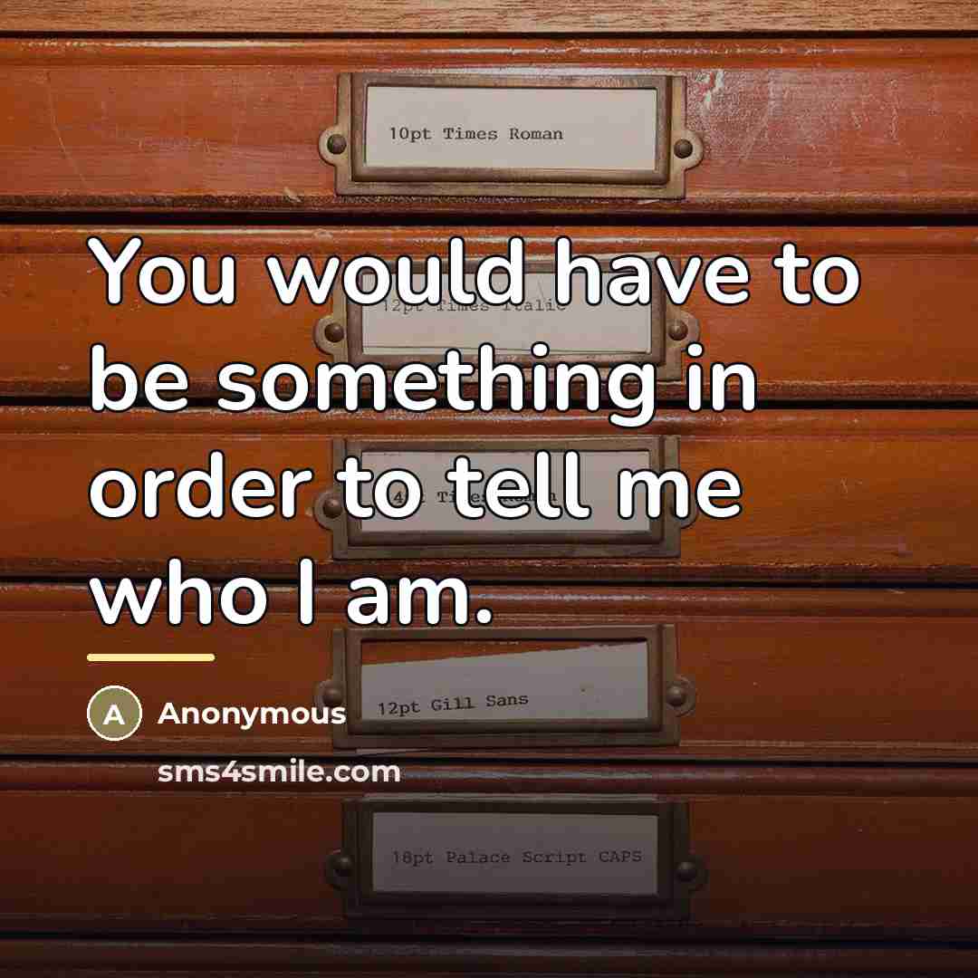 “You would have to be something in order to tell…” quote by Anonymous